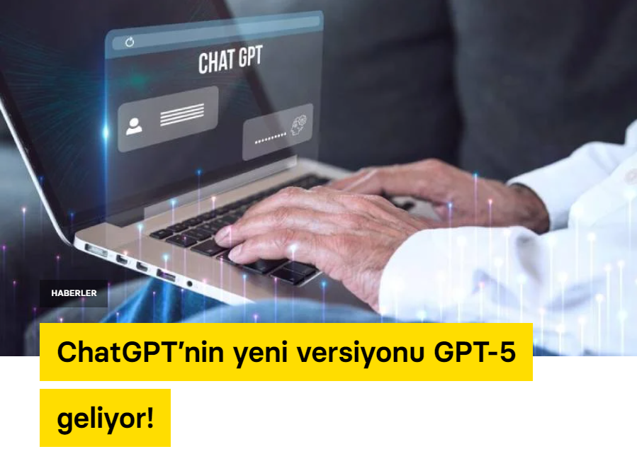 ChatGPT’nin yeni versiyonu GPT-5 geliyor